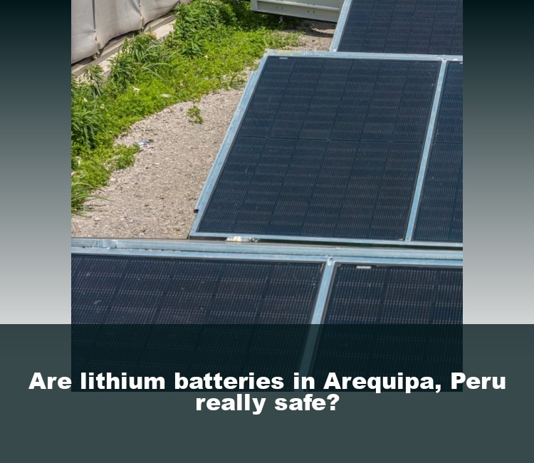 Are lithium batteries in Arequipa, Peru really safe?