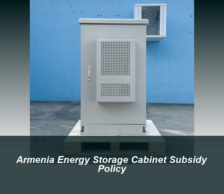 Armenia Energy Storage Cabinet Subsidy Policy