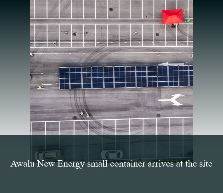 Awalu New Energy small container arrives at the site