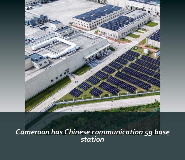 Cameroon has Chinese communication 5g base station