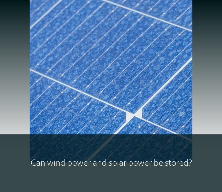 Can wind power and solar power be stored?