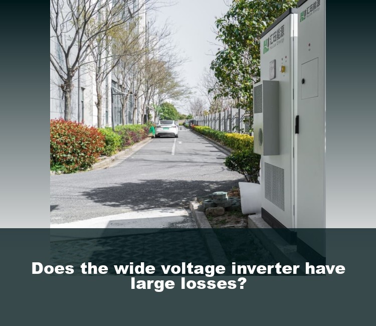 Does the wide voltage inverter have large losses?