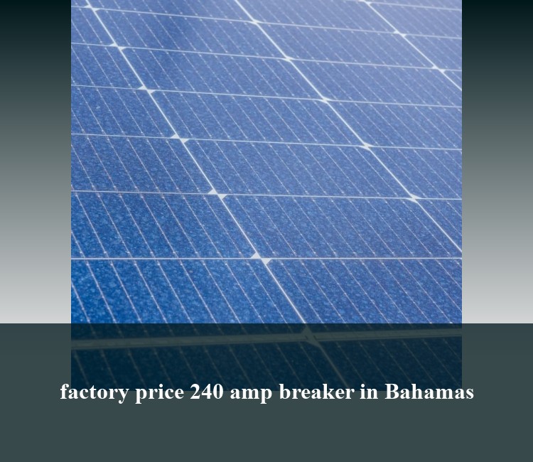 factory price 240 amp breaker in Bahamas