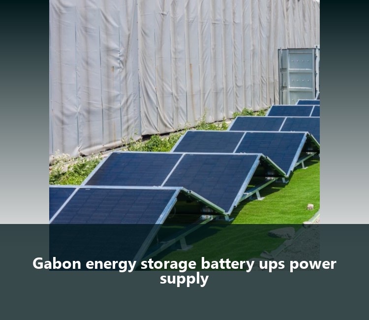 Gabon energy storage battery ups power supply