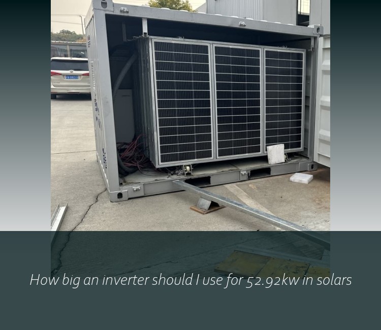 How big an inverter should I use for 52.92kw in solars