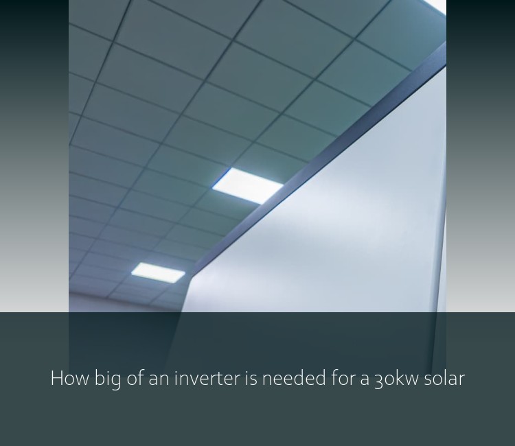 How big of an inverter is needed for a 30kw solar