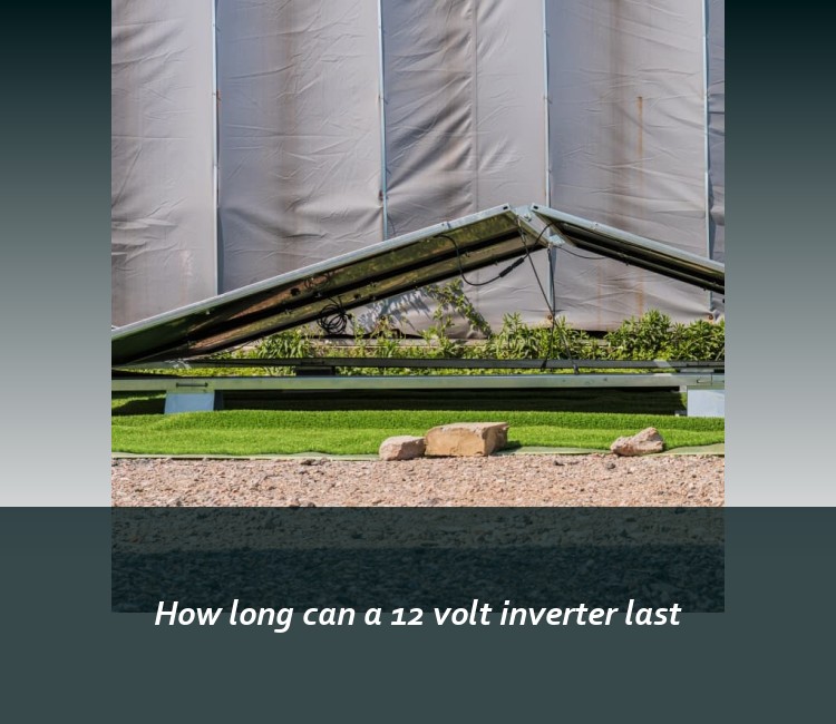 How long can a 12 volt inverter last