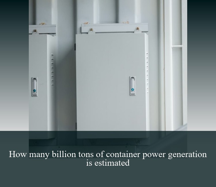 How many billion tons of container power generation is estimated