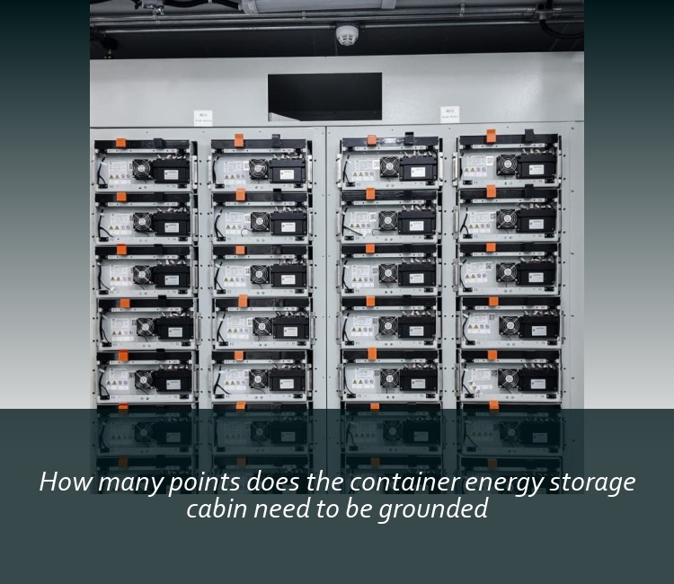 How many points does the container energy storage cabin need to be grounded