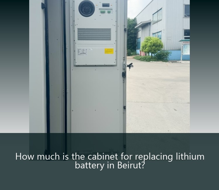 How much is the cabinet for replacing lithium battery in Beirut?