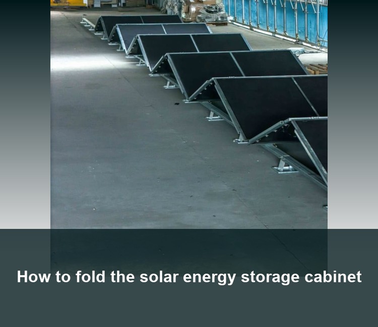 How to fold the solar energy storage cabinet