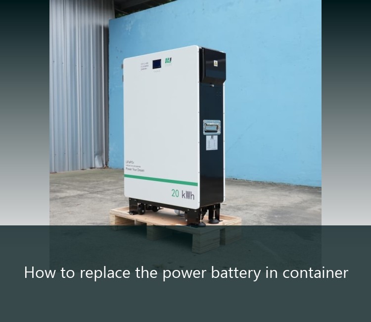 How to replace the power battery in container