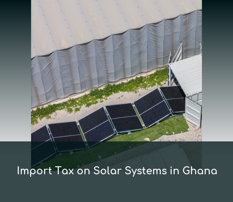 Import Tax on Solar Systems in Ghana