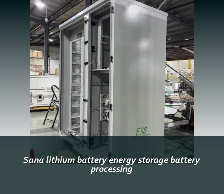 Sana lithium battery energy storage battery processing