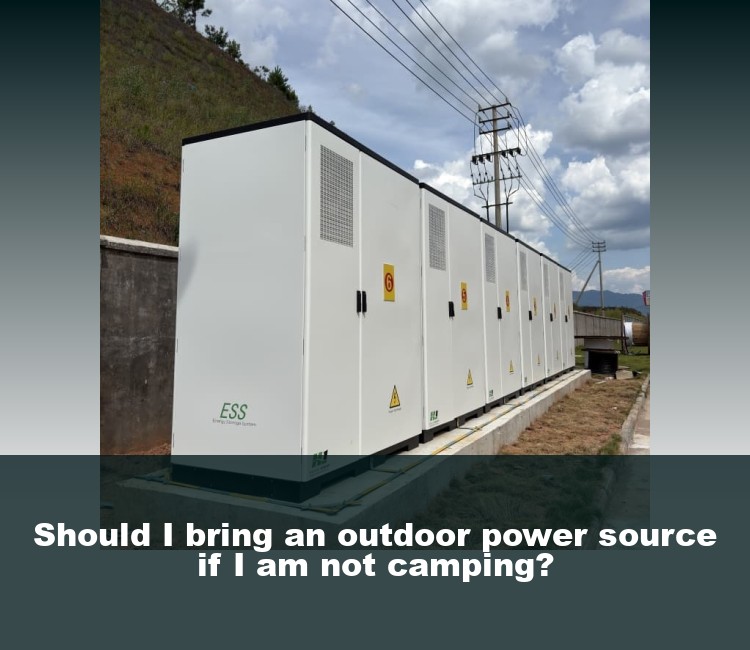 Should I bring an outdoor power source if I am not camping?