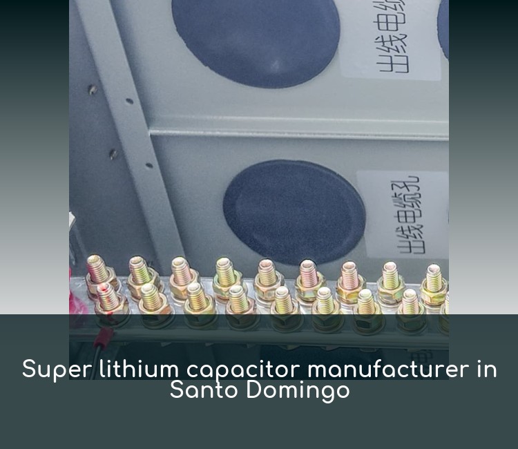 Super lithium capacitor manufacturer in Santo Domingo
