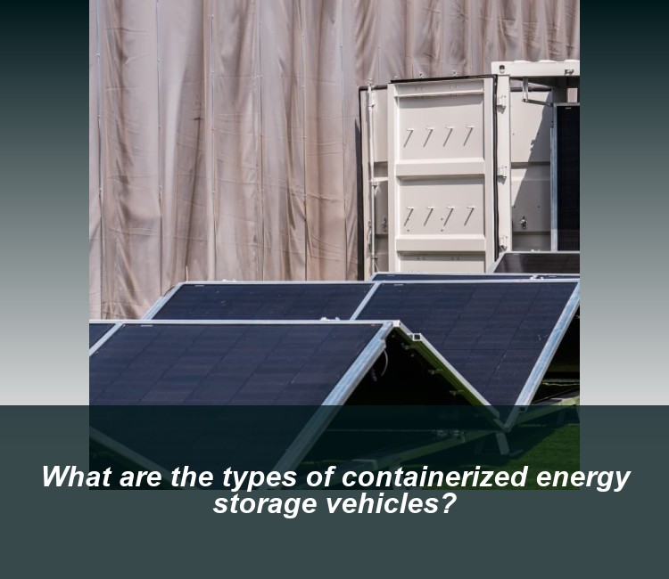 What are the types of containerized energy storage vehicles?