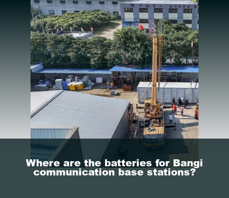 Where are the batteries for Bangi communication base stations?