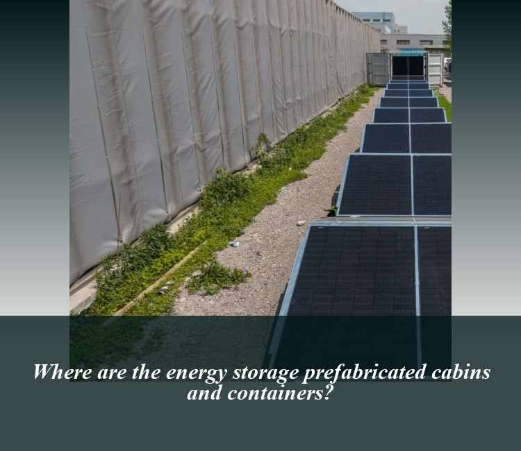 Where are the energy storage prefabricated cabins and containers?