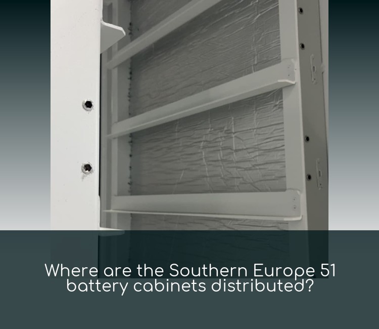 Where are the Southern Europe 51 battery cabinets distributed?