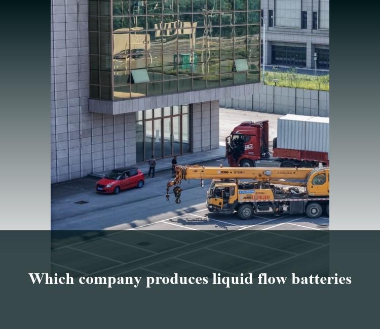 Which company produces liquid flow batteries