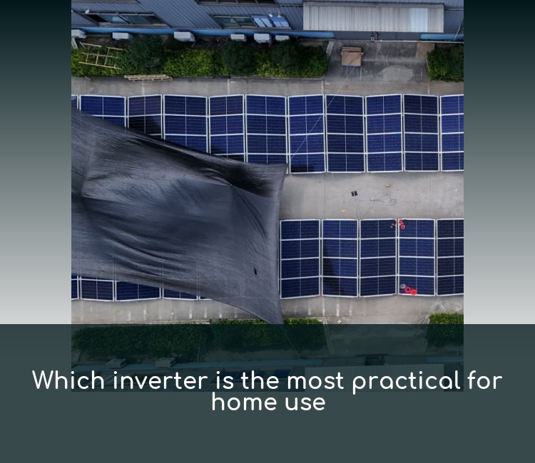 Which inverter is the most practical for home use