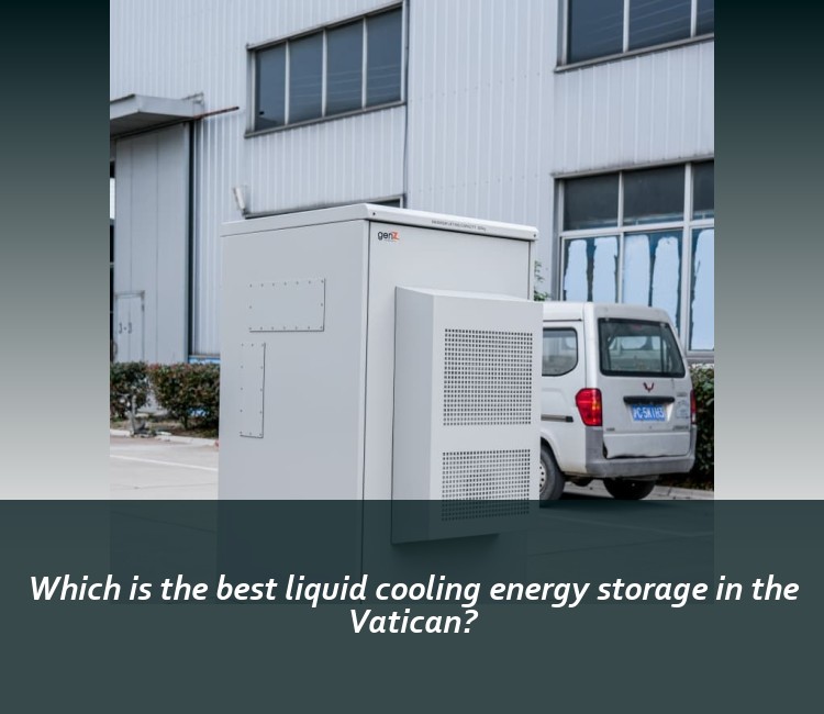 Which is the best liquid cooling energy storage in the Vatican?