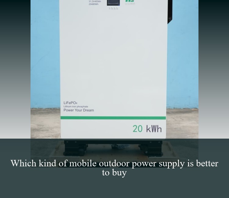 Which kind of mobile outdoor power supply is better to buy